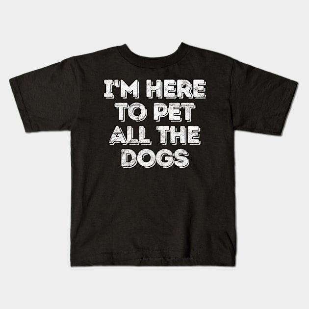 'I'm Here To Pet All The Dogs' Cool Dog Gift Kids T-Shirt by ourwackyhome